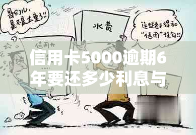 信用卡5000逾期6年要还多少利息与本金：解决方法与建议