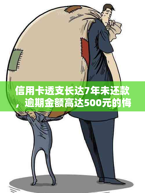 信用卡透支长达7年未还款，逾期金额高达500元的悔恨经历