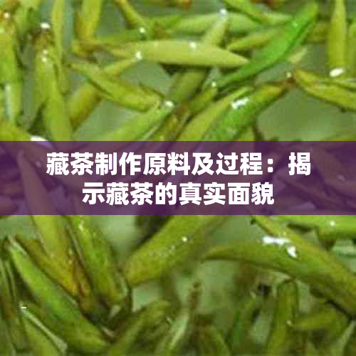 藏茶制作原料及过程：揭示藏茶的真实面貌