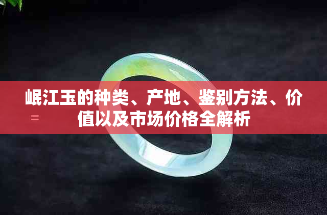 岷江玉的种类、产地、鉴别方法、价值以及市场价格全解析