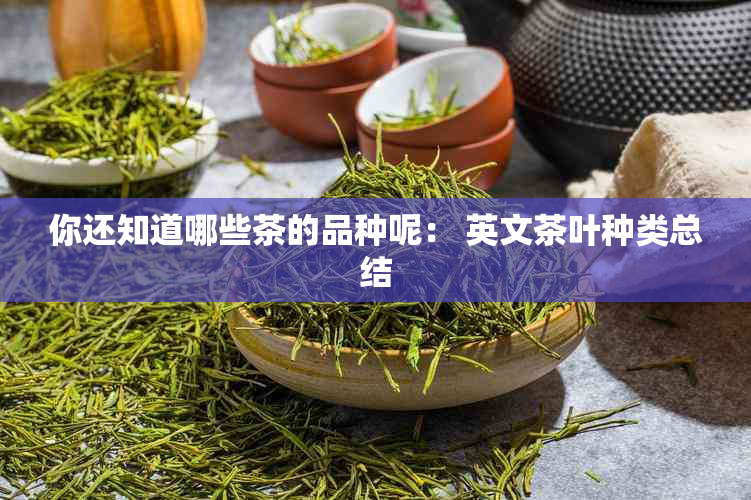 你还知道哪些茶的品种呢： 英文茶叶种类总结