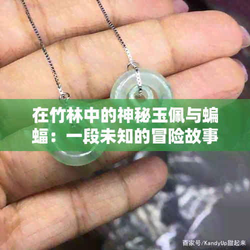 在竹林中的神秘玉佩与蝙蝠：一段未知的冒险故事