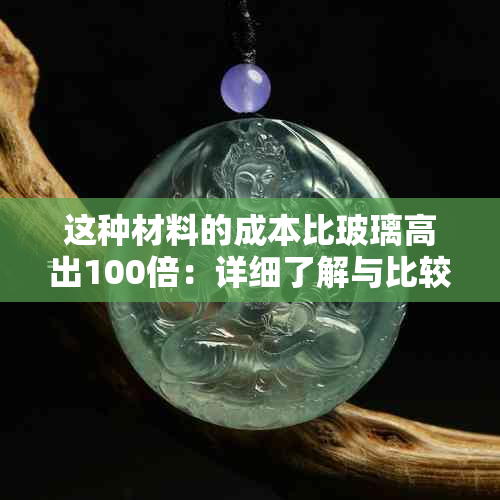 这种材料的成本比玻璃高出100倍：详细了解与比较