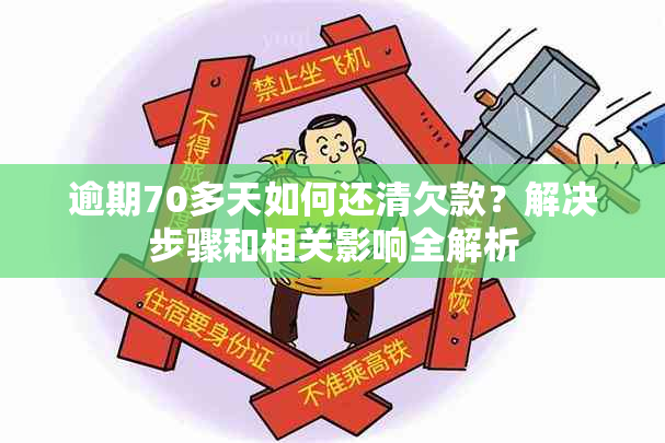 逾期70多天如何还清欠款？解决步骤和相关影响全解析