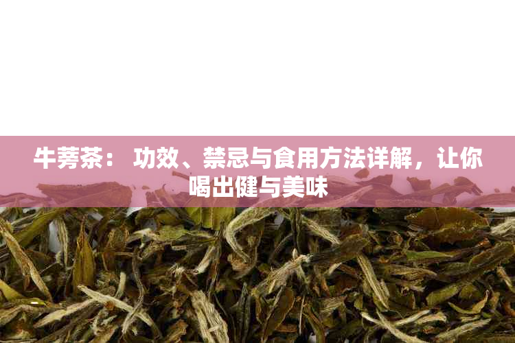 牛蒡茶： 功效、禁忌与食用方法详解，让你喝出健与美味