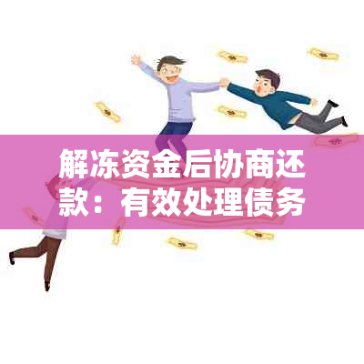 解冻资金后协商还款：有效处理债务问题的关键步骤