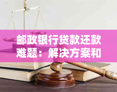 邮政银行贷款还款难题：解决方案和建议