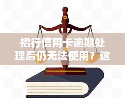 招行信用卡逾期处理后仍无法使用？这里有解决方案！