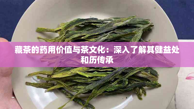 藏茶的用价值与茶文化：深入了解其健益处和历传承