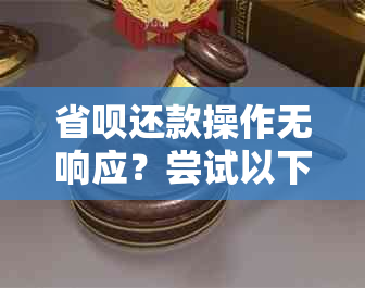 省呗还款操作无响应？尝试以下解决办法，确保顺利完成还款！