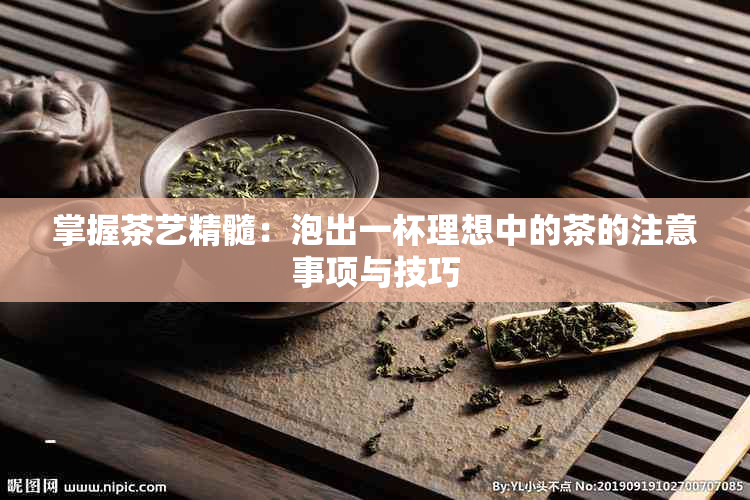 掌握茶艺精髓：泡出一杯理想中的茶的注意事项与技巧