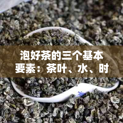 泡好茶的三个基本要素：茶叶、水、时间