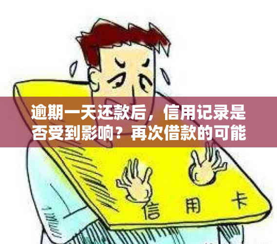 逾期一天还款后，信用记录是否受到影响？再次借款的可能性如何？