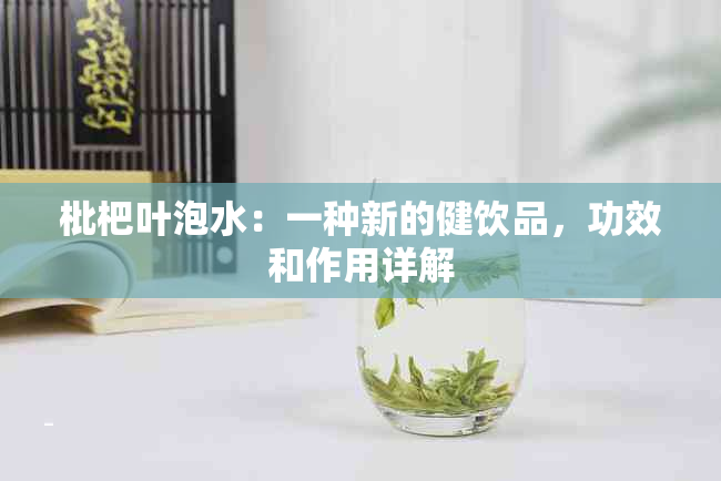 枇杷叶泡水：一种新的健饮品，功效和作用详解