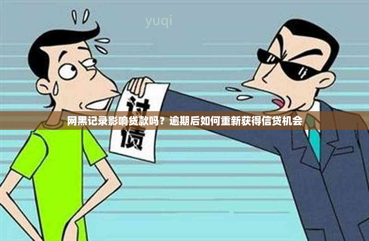 网黑记录影响贷款吗？逾期后如何重新获得信贷机会