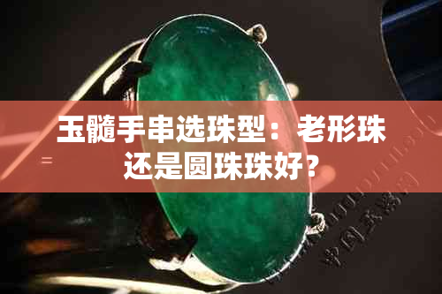 玉髓手串选珠型：老形珠还是圆珠珠好？