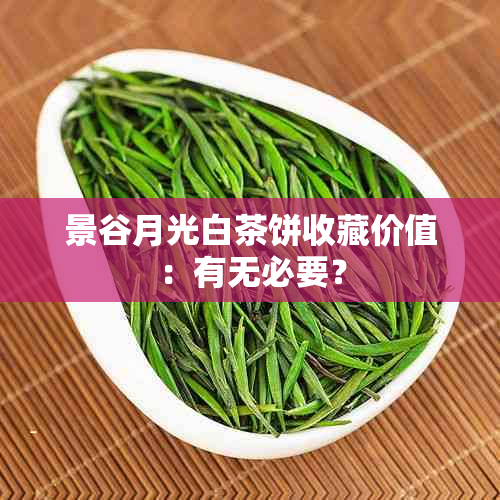 景谷月光白茶饼收藏价值：有无必要？