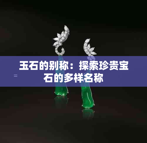 玉石的别称：探索珍贵宝石的多样名称