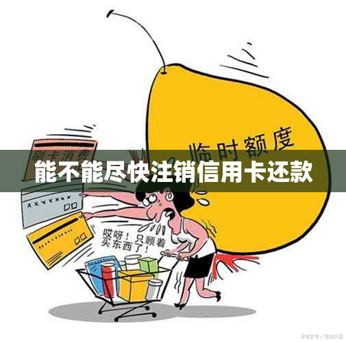 能不能尽快注销信用卡还款