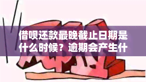 借呗还款最晚截止日期是什么时候？逾期会产生什么后果？如何避免逾期还款？