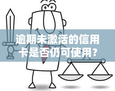 逾期未激活的信用卡是否仍可使用？解答疑惑并探讨有效利用方式