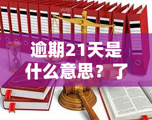 逾期21天是什么意思？了解逾期还款的后果及解决方法