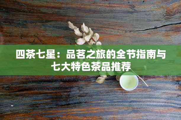 四茶七星：品茗之旅的全节指南与七大特色茶品推荐