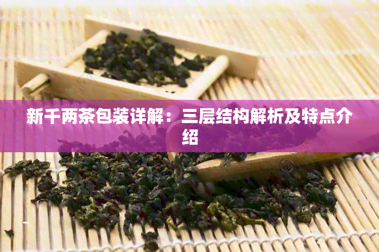 新千两茶包装详解：三层结构解析及特点介绍