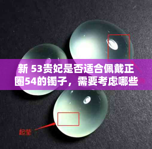 新 53贵妃是否适合佩戴正圈54的镯子，需要考虑哪些因素？