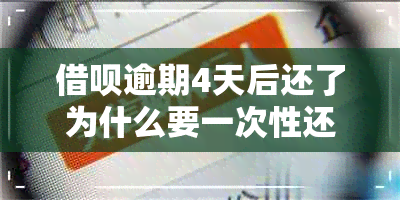 借呗逾期4天后还了为什么要一次性还清