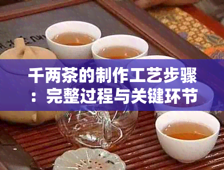 千两茶的制作工艺步骤：完整过程与关键环节