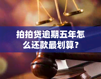 拍拍贷逾期五年怎么还款最划算？