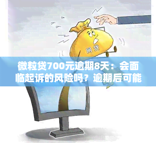 微粒贷700元逾期8天：会面临起诉的风险吗？逾期后可能的后果及相关建议