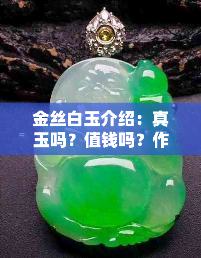 金丝白玉介绍：真玉吗？值钱吗？作用是什么？材质是什么？