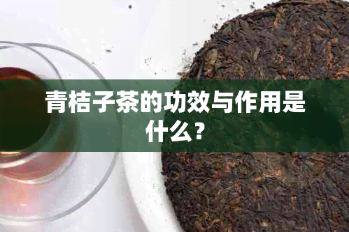 青桔子茶的功效与作用是什么？