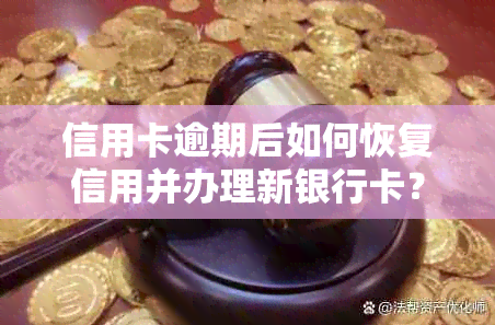 信用卡逾期后如何恢复信用并办理新银行卡？解答您的疑问