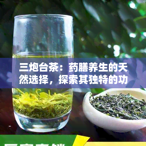 三炮台茶：膳养生的天然选择，探索其独特的功效与作用