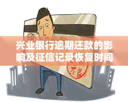 兴业银行逾期还款的影响及记录恢复时间：详细解答与建议