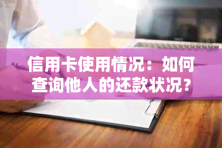 信用卡使用情况：如何查询他人的还款状况？保护个人信息和财务安全的方法