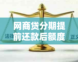 网商贷分期提前还款后额度及安全问题解答