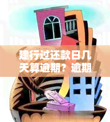 建行过还款日几天算逾期？逾期后如何处理？