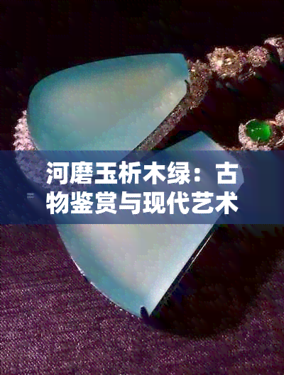 河磨玉析木绿：古物鉴赏与现代艺术的融合