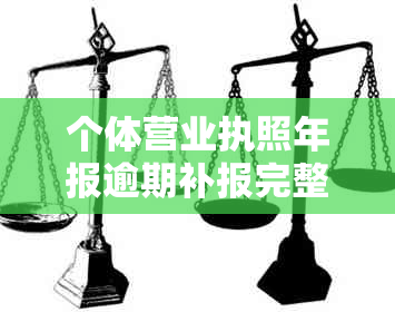 个体营业执照年报逾期补报完整指南：流程、所需材料及注意事项一文搞定