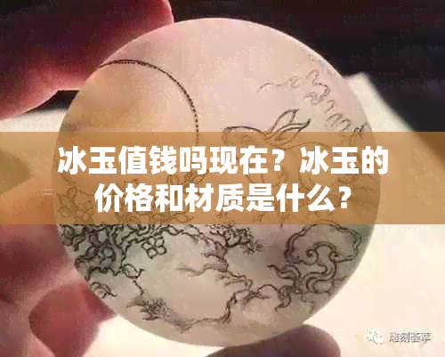 冰玉值钱吗现在？冰玉的价格和材质是什么？