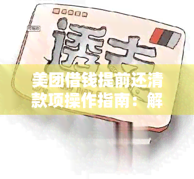 美团借钱提前还清款项操作指南：解决方法与步骤