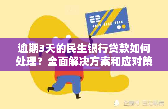 逾期3天的民生银行贷款如何处理？全面解决方案和应对策略