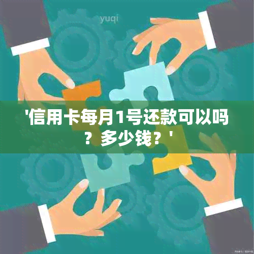 '信用卡每月1号还款可以吗？多少钱？'