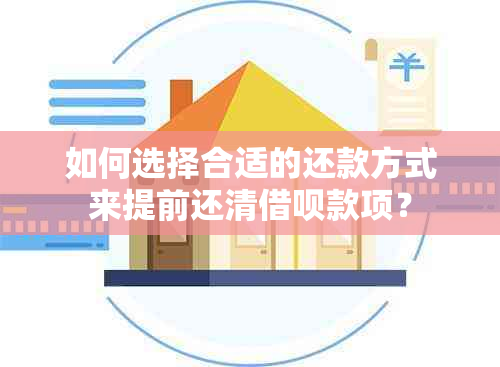 如何选择合适的还款方式来提前还清借呗款项？