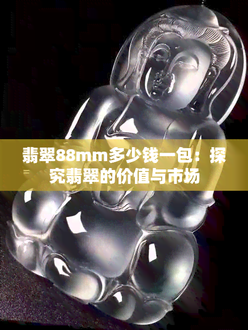 翡翠88mm多少钱一包：探究翡翠的价值与市场