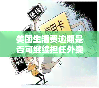 美团生活费逾期是否可继续担任外卖骑手？安全可靠吗？